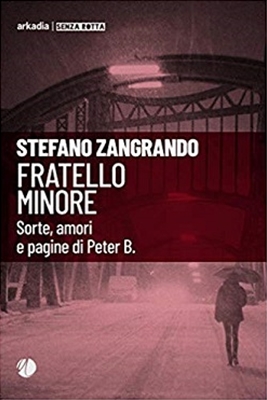 FRATELLO MINORE. SORTE, AMORI E PAGINE DI PETER B., ARKADIA EDITORE, STEFANO ZANGRANDO